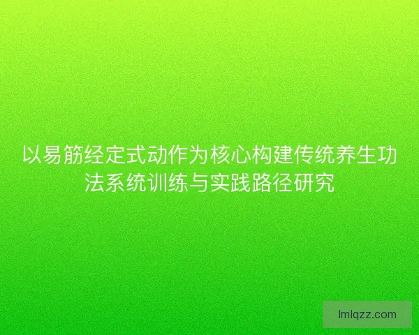 以易筋经定式动作为核心构建传统养生功法系统训练与实践路径研究