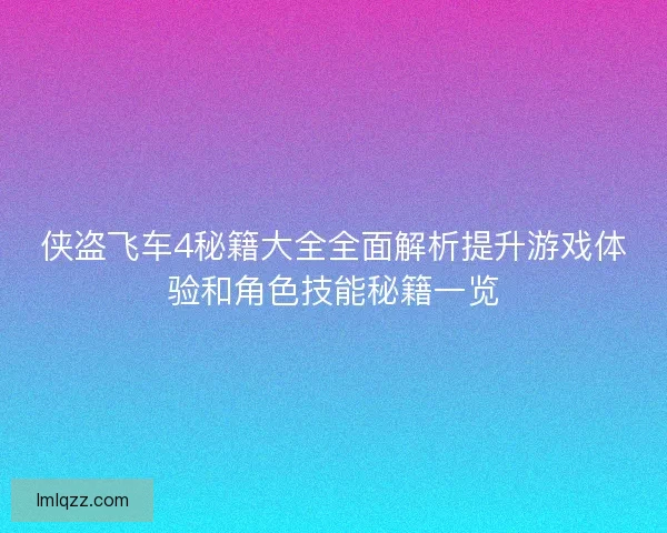 侠盗飞车4秘籍大全全面解析提升游戏体验和角色技能秘籍一览 侠盗飞车4秘籍大全全面解析提升游戏体验和角色技能秘籍一览
